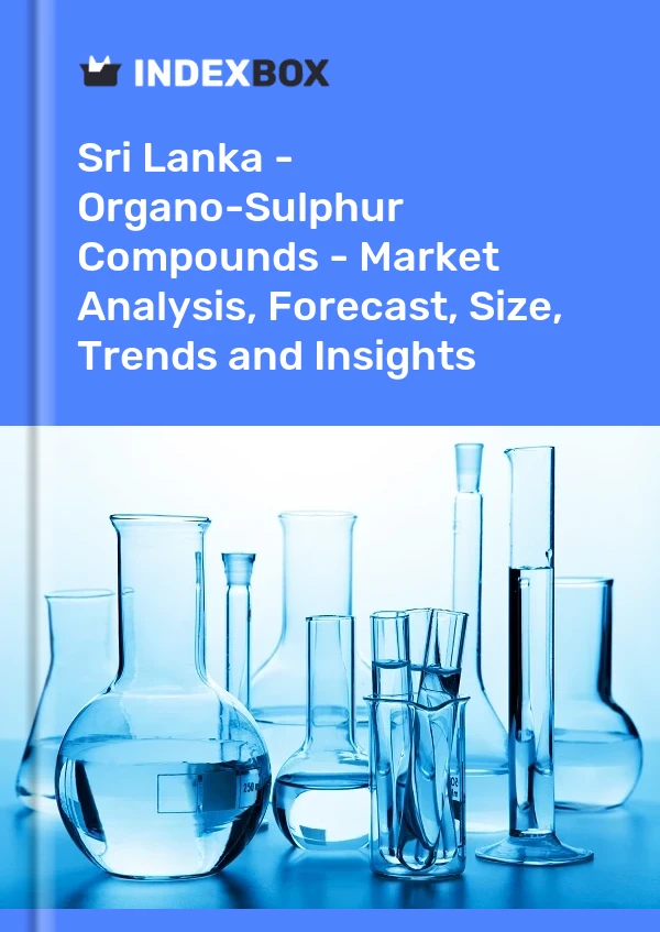 Sri Lanka - Organo-Sulphur Compounds - Market Analysis, Forecast, Size, Trends And Insights