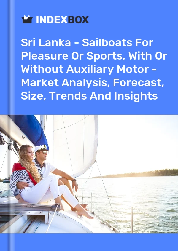 Sri Lanka - Sailboats For Pleasure Or Sports, With Or Without Auxiliary Motor - Market Analysis, Forecast, Size, Trends And Insights