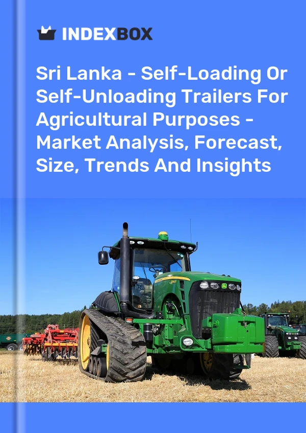 Sri Lanka - Self-Loading Or Self-Unloading Trailers For Agricultural Purposes - Market Analysis, Forecast, Size, Trends And Insights