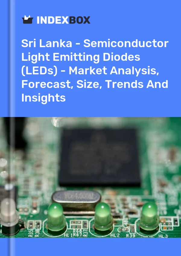Report Sri Lanka - Semiconductor Light Emitting Diodes (LEDs) - Market Analysis, Forecast, Size, Trends and Insights for 499$