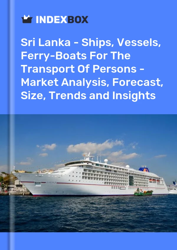 Report Sri Lanka - Ships, Vessels, Ferry-Boats for the Transport of Persons - Market Analysis, Forecast, Size, Trends and Insights for 499$