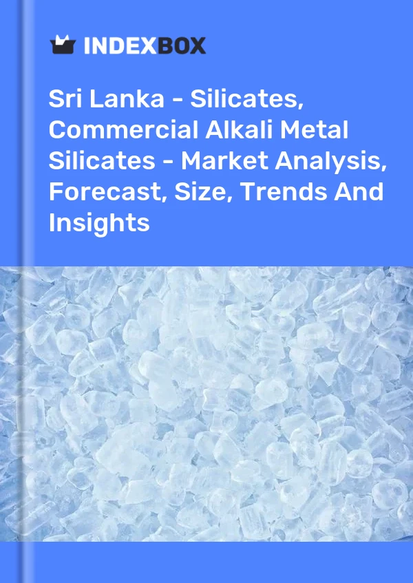 Report Sri Lanka - Silicates, Commercial Alkali Metal Silicates - Market Analysis, Forecast, Size, Trends and Insights for 499$