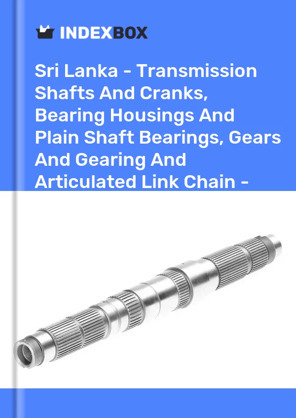 Report Sri Lanka - Transmission Shafts and Cranks, Bearing Housings and Plain Shaft Bearings, Gears and Gearing and Articulated Link Chain - Market Analysis, Forecast, Size, Trends and Insights for 499$