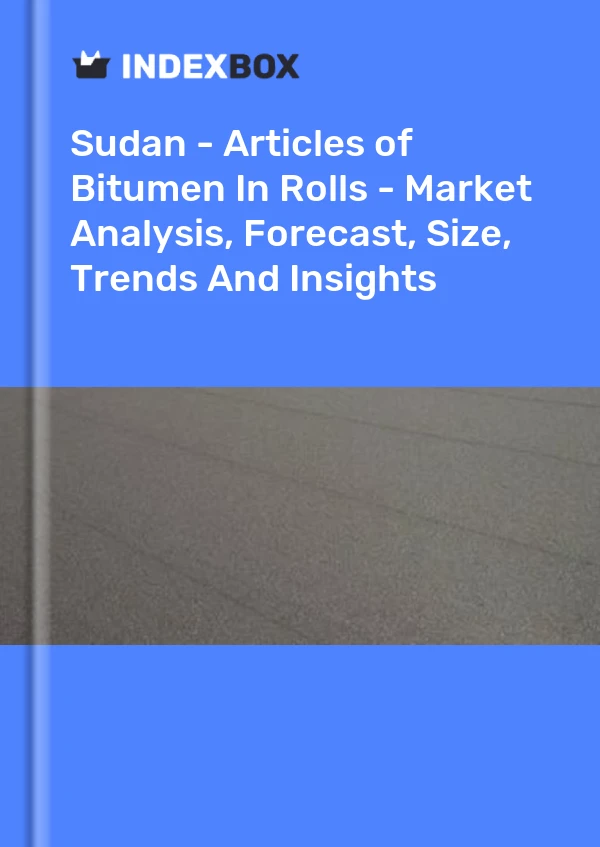 Sudan - Articles of Bitumen In Rolls - Market Analysis, Forecast, Size, Trends And Insights