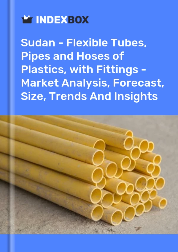 Sudan - Flexible Tubes, Pipes and Hoses of Plastics, with Fittings - Market Analysis, Forecast, Size, Trends And Insights