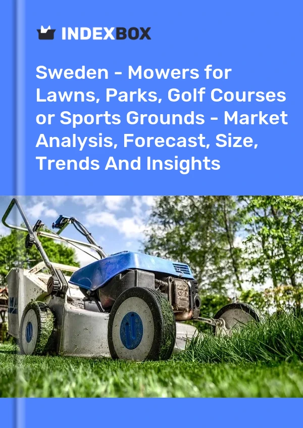 Sweden - Mowers for Lawns, Parks, Golf Courses or Sports Grounds - Market Analysis, Forecast, Size, Trends And Insights