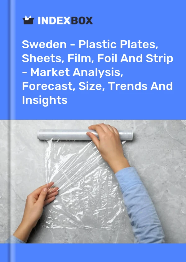 Report Sweden - Plastic Plates, Sheets, Film, Foil and Strip - Market Analysis, Forecast, Size, Trends and Insights for 499$