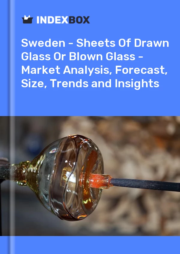 Report Sweden - Sheets of Drawn Glass or Blown Glass - Market Analysis, Forecast, Size, Trends and Insights for 499$