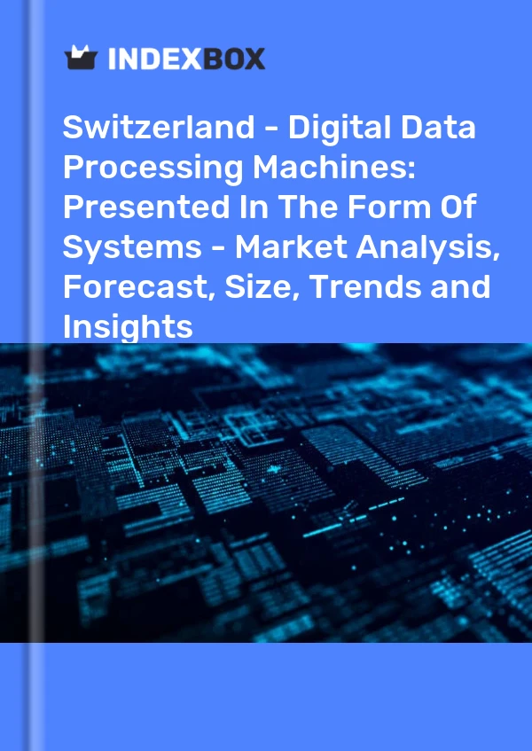Switzerland - Digital Data Processing Machines: Presented In The Form Of Systems - Market Analysis, Forecast, Size, Trends and Insights