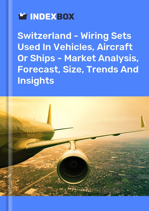 Switzerland - Wiring Sets Used In Vehicles, Aircraft Or Ships - Market Analysis, Forecast, Size, Trends And Insights