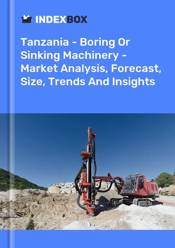Tanzania - Boring Or Sinking Machinery - Market Analysis, Forecast, Size, Trends And Insights