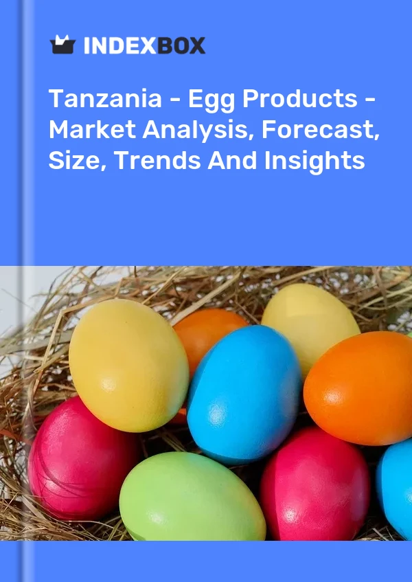 Tanzania - Egg Products - Market Analysis, Forecast, Size, Trends And Insights