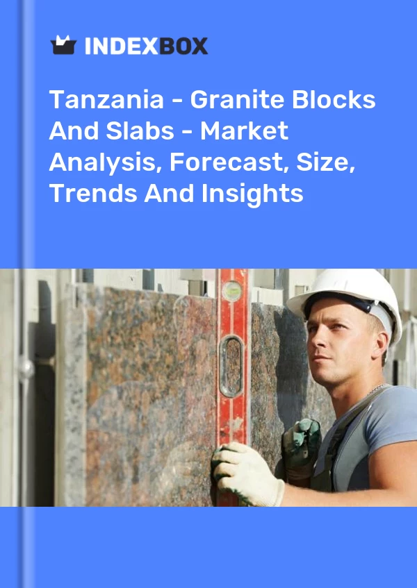 Report Tanzania - Granite Blocks and Slabs - Market Analysis, Forecast, Size, Trends and Insights for 499$