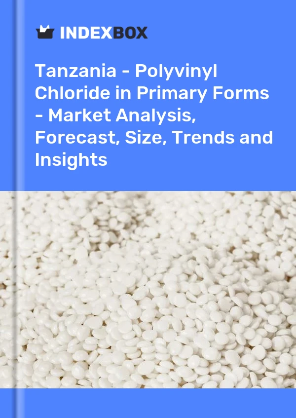 Tanzania - Polyvinyl Chloride in Primary Forms - Market Analysis, Forecast, Size, Trends and Insights