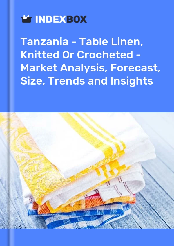 Report Tanzania - Table Linen, Knitted or Crocheted - Market Analysis, Forecast, Size, Trends and Insights for 499$