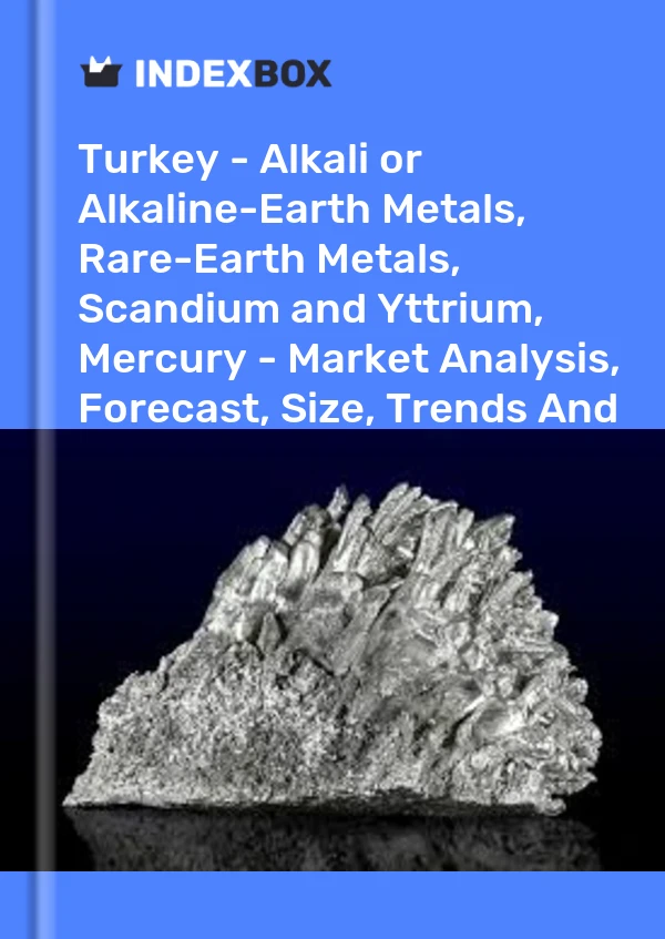Turkey - Alkali or Alkaline-Earth Metals, Rare-Earth Metals, Scandium and Yttrium, Mercury - Market Analysis, Forecast, Size, Trends And Insights