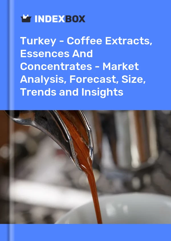 Bericht Türkei – Kaffeeextrakte, Essenzen und Konzentrate – Marktanalyse, Prognose, Größe, Trends und Einblicke for 499$