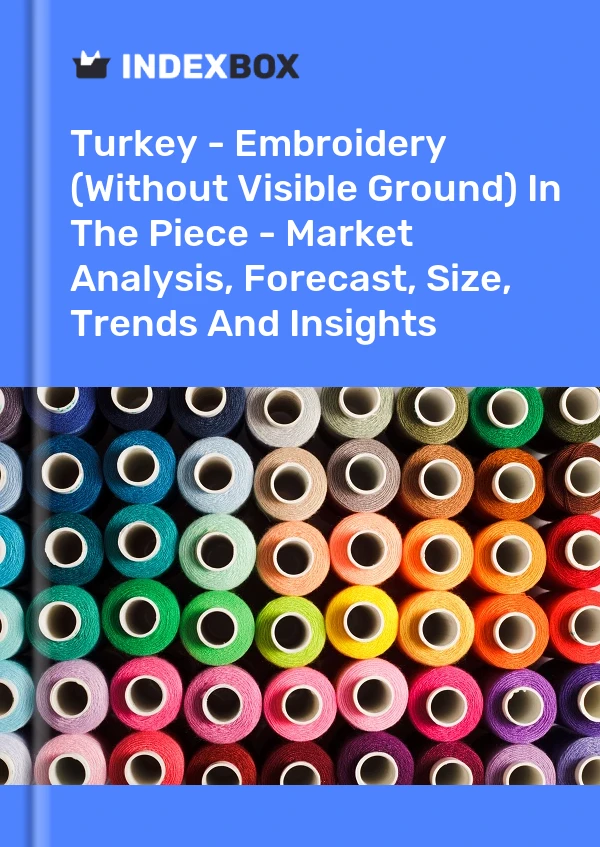 Türkei - Stickerei (ohne sichtbaren Grund) im Stück - Marktanalyse, Prognose, Größe, Trends und Erkenntnisse