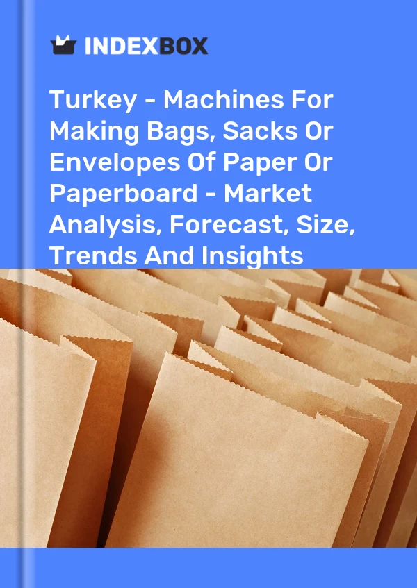 Türkei - Maschinen zur Herstellung von Tüten, Säcken oder Umschlägen aus Papier oder Pappe - Marktanalyse, Prognose, Größe, Trends und Erkenntnisse