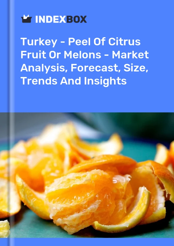 Turkey - Peel Of Citrus Fruit Or Melons - Market Analysis, Forecast, Size, Trends And Insights