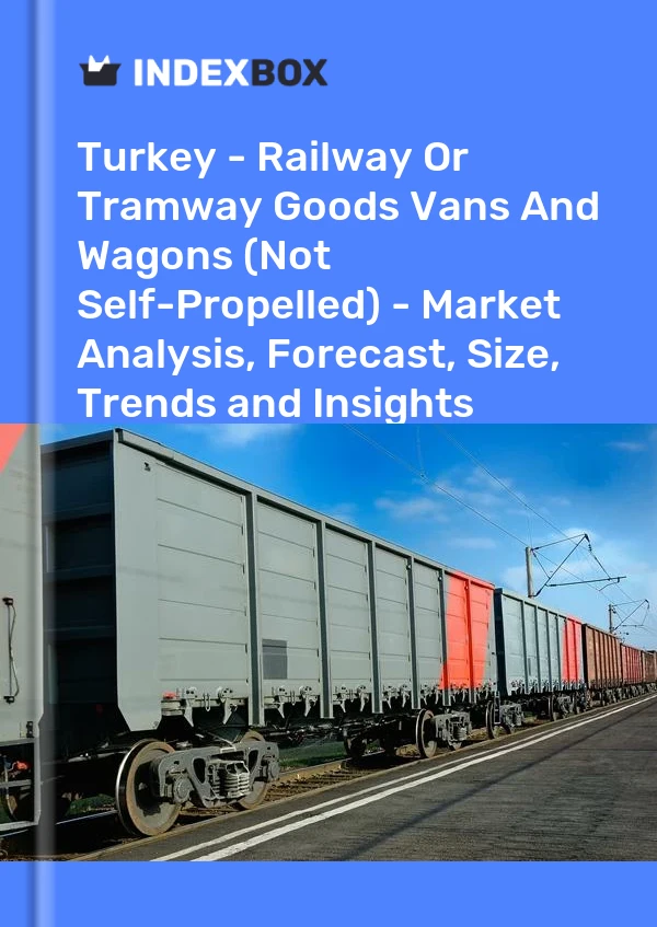 Bericht Türkei – Eisenbahn- oder Straßenbahn-Güterwagen und -Wagen (nicht selbstfahrend) – Marktanalyse, Prognose, Größe, Trends und Erkenntnisse for 499$
