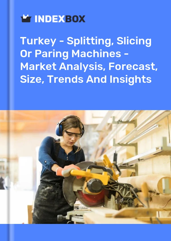 Turkey - Splitting, Slicing Or Paring Machines - Market Analysis, Forecast, Size, Trends And Insights