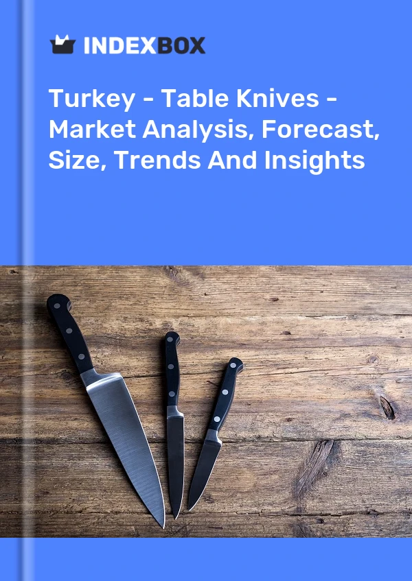 Turkey - Table Knives - Market Analysis, Forecast, Size, Trends And Insights