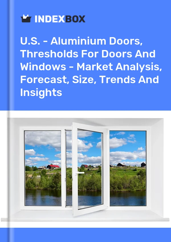 USA – Aluminiumtüren, Schwellen für Türen und Fenster – Marktanalyse, Prognose, Größe, Trends und Erkenntnisse