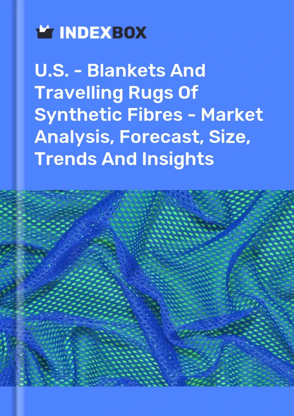 U.S. - Blankets And Travelling Rugs Of Synthetic Fibres - Market Analysis, Forecast, Size, Trends And Insights