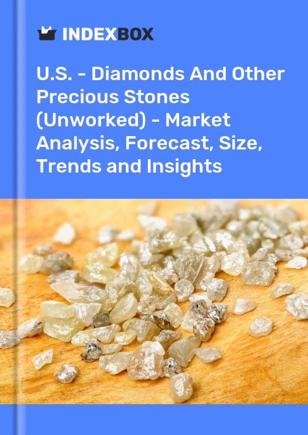 Report U.S. - Diamonds and Other Precious Stones (Unworked) - Market Analysis, Forecast, Size, Trends and Insights for 499$