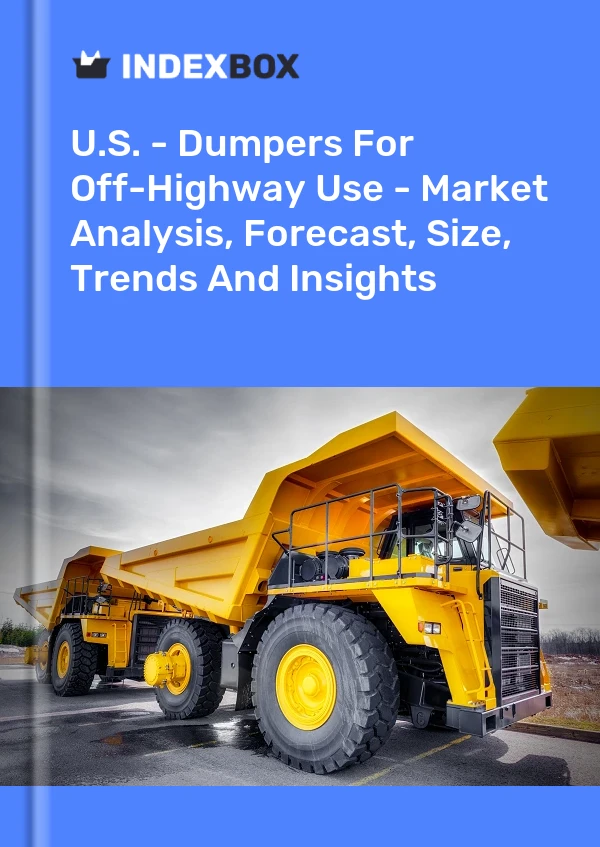 Report U.S. - Dumpers for Off-Highway Use - Market Analysis, Forecast, Size, Trends and Insights for 499$