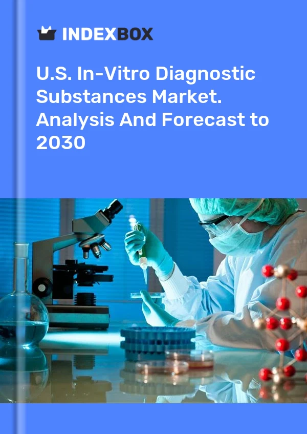 Report U.S. In-Vitro Diagnostic Substances Market. Analysis and Forecast to 2030 for 499$