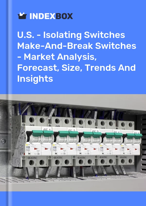U.S. - Isolating Switches & Make-And-Break Switches - Market Analysis, Forecast, Size, Trends And Insights