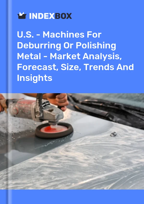USA – Maschinen zum Entgraten oder Polieren von Metall – Marktanalyse, Prognose, Größe, Trends und Erkenntnisse