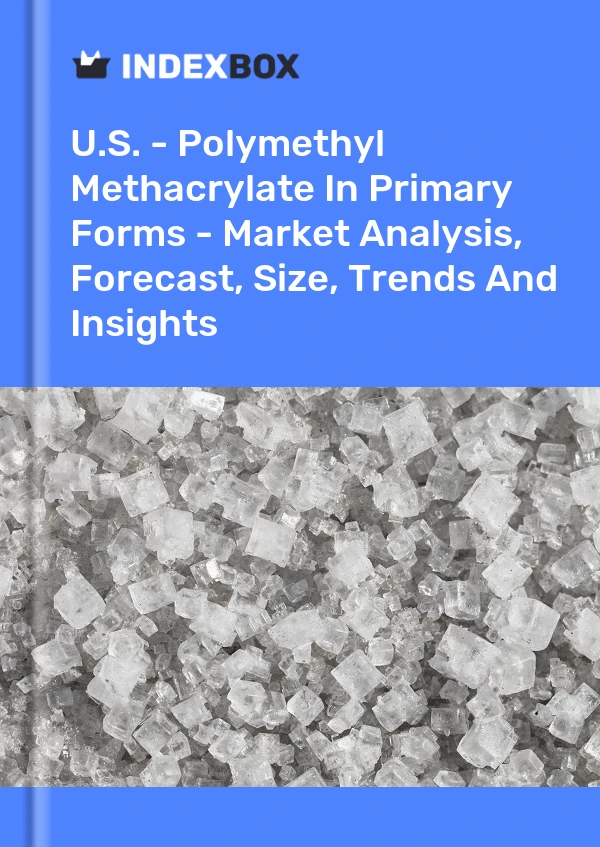 Report U.S. - Polymethyl Methacrylate in Primary Forms - Market Analysis, Forecast, Size, Trends and Insights for 499$