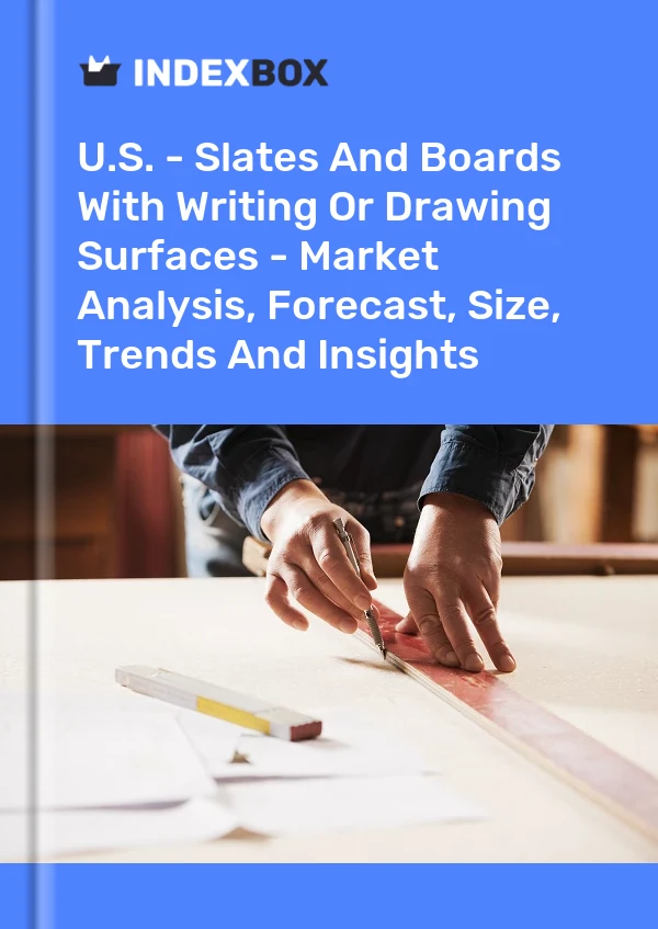 U.S. - Slates And Boards With Writing Or Drawing Surfaces - Market Analysis, Forecast, Size, Trends And Insights