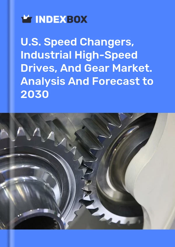 Bericht U.S. Speed Changers, Industrial High-Speed Drives, and Gear Market. Analysis and Forecast to 2025 for 499$