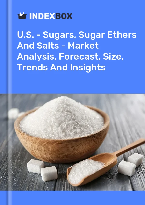 U.S. - Sugars, Sugar Ethers And Salts - Market Analysis, Forecast, Size, Trends And Insights