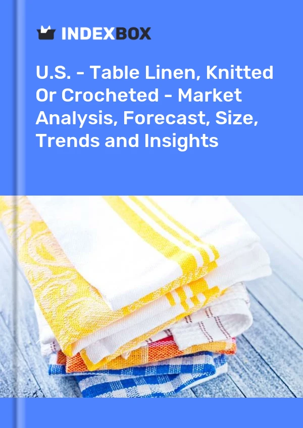 U.S. - Table Linen, Knitted Or Crocheted - Market Analysis, Forecast, Size, Trends and Insights