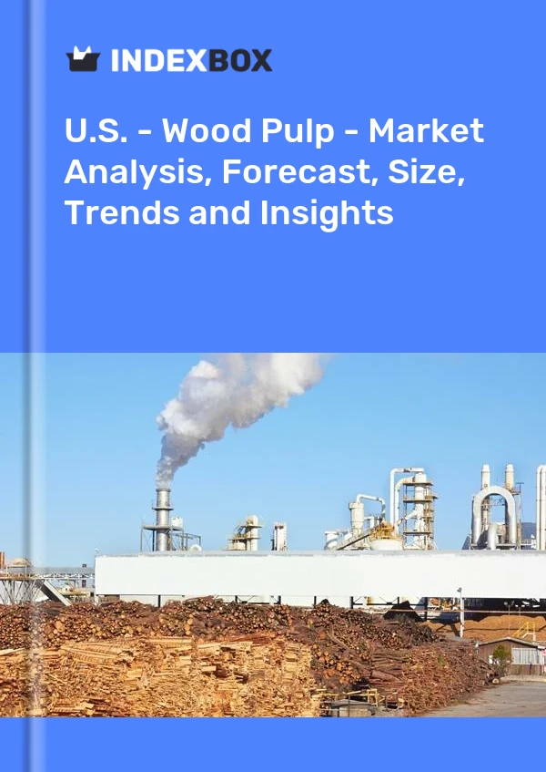 U.S. - Wood Pulp - Market Analysis, Forecast, Size, Trends and Insights