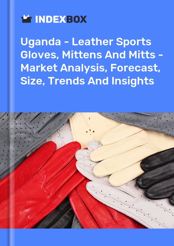 Uganda - Leather Sports Gloves, Mittens And Mitts - Market Analysis, Forecast, Size, Trends And Insights