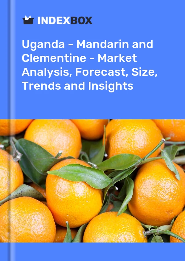 Report Uganda - Mandarin and Clementine - Market Analysis, Forecast, Size, Trends and Insights for 499$