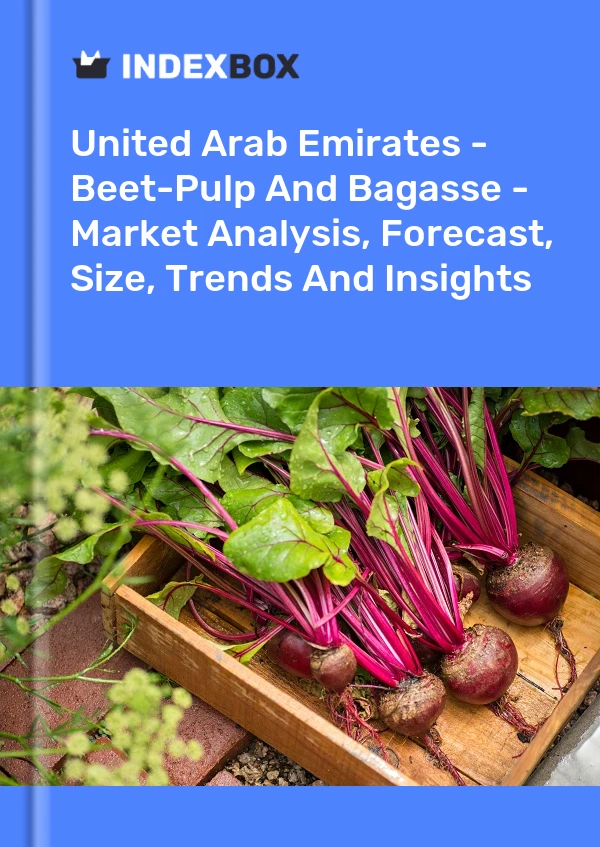 United Arab Emirates - Beet-Pulp And Bagasse - Market Analysis, Forecast, Size, Trends And Insights