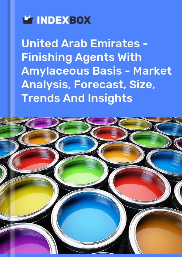 Report United Arab Emirates - Finishing Agents With Amylaceous Basis - Market Analysis, Forecast, Size, Trends and Insights for 499$