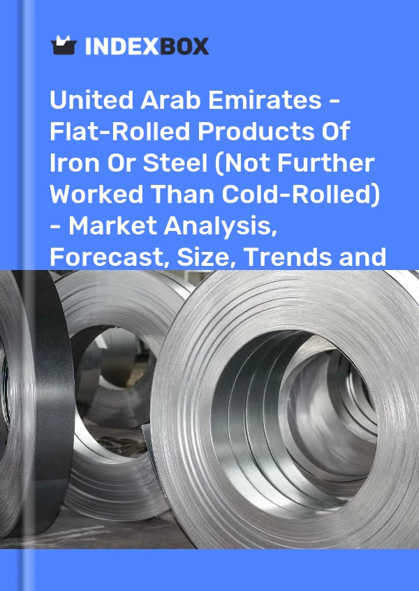 United Arab Emirates - Flat-Rolled Products Of Iron Or Steel (Not Further Worked Than Cold-Rolled) - Market Analysis, Forecast, Size, Trends and Insights