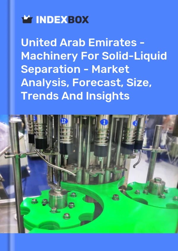 United Arab Emirates - Machinery For Solid-Liquid Separation - Market Analysis, Forecast, Size, Trends And Insights