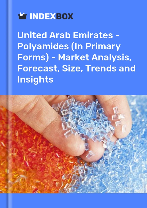 United Arab Emirates - Polyamides (In Primary Forms) - Market Analysis, Forecast, Size, Trends and Insights