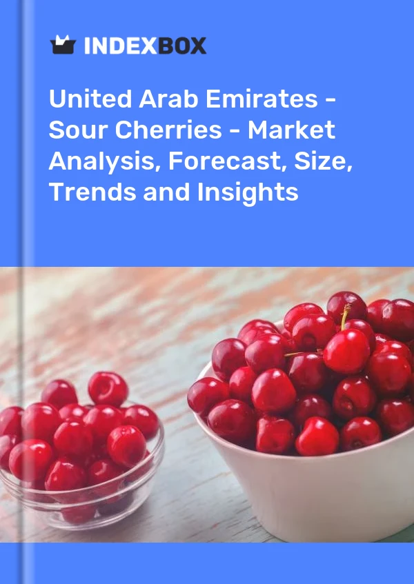 United Arab Emirates - Sour Cherries - Market Analysis, Forecast, Size, Trends and Insights
