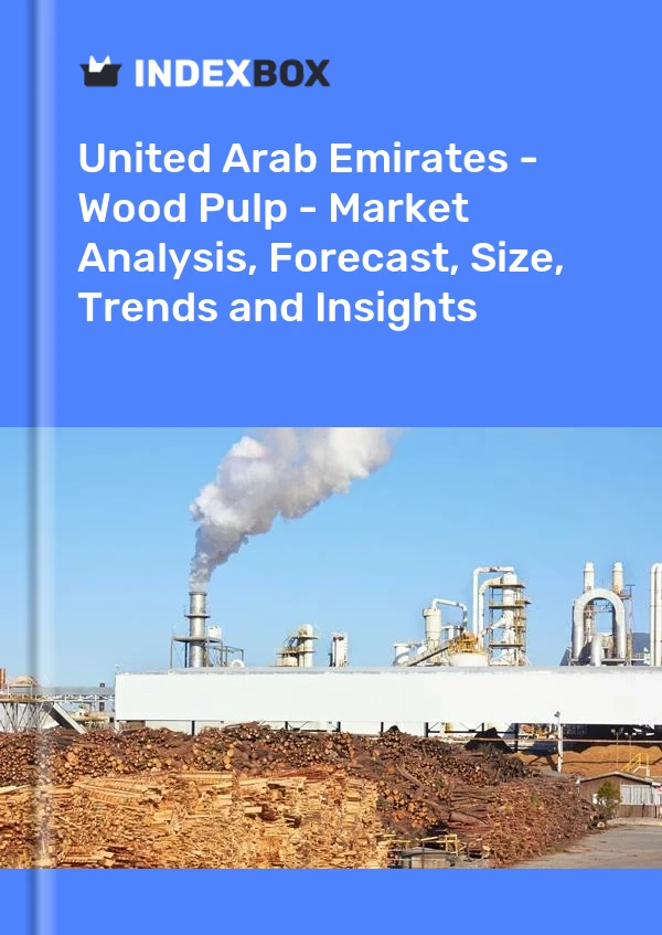 United Arab Emirates - Wood Pulp - Market Analysis, Forecast, Size, Trends and Insights