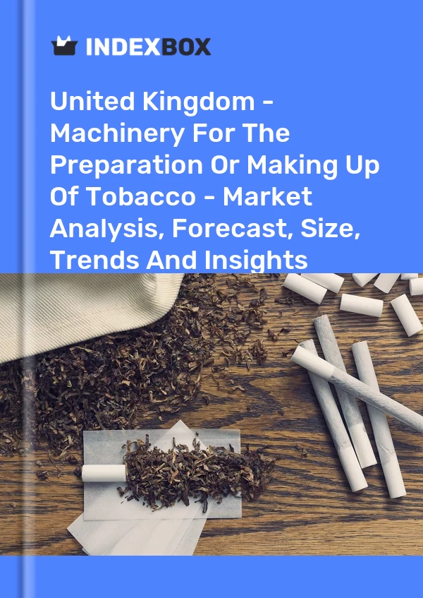 Report United Kingdom - Machinery for the Preparation or Making Up of Tobacco - Market Analysis, Forecast, Size, Trends and Insights for 499$